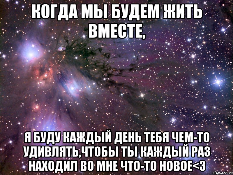 Когда мы будем жить вместе, я буду каждый день тебя чем-то удивлять,чтобы ты каждый раз находил во мне что-то новое<3, Мем Космос