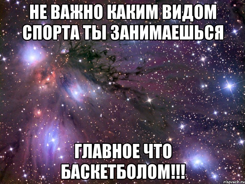 не важно каким видом спорта ты занимаешься главное что баскетболом!!!, Мем Космос