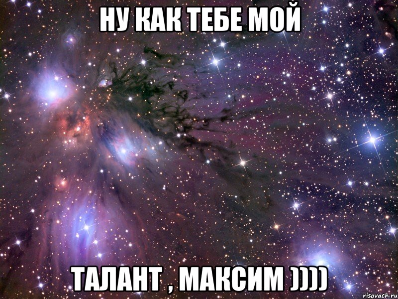 НУ КАК ТЕБЕ МОЙ ТАЛАНТ , МАКСИМ )))), Мем Космос