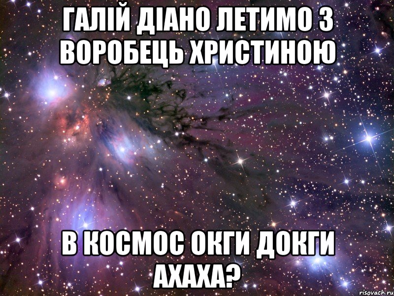 Галій діано летимо з воробець христиною в космос окги докги ахаха?, Мем Космос