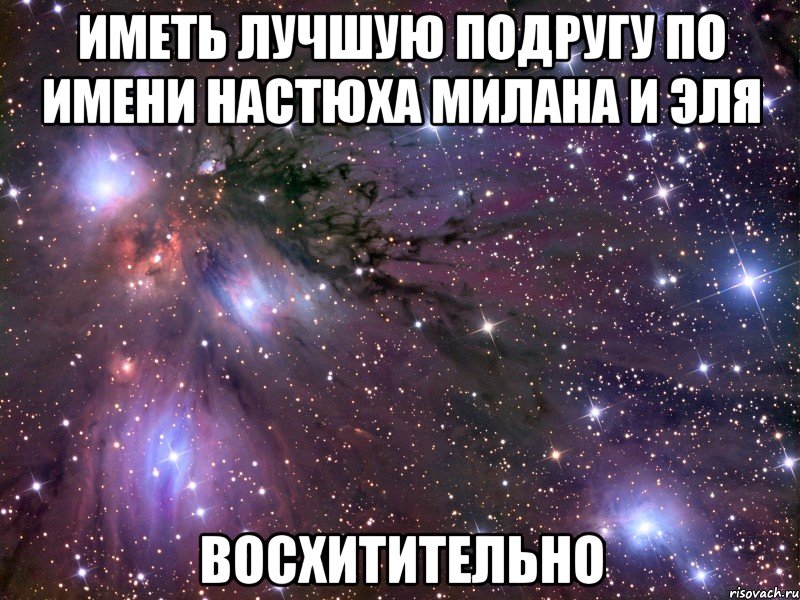 Иметь лучшую подругу по имени Настюха Милана и Эля восхитительно, Мем Космос