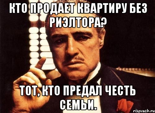 Кто продает квартиру без риэлтора? Тот, кто предал честь семьи., Мем крестный отец