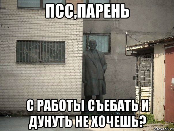 псс,парень с работы съебать и дунуть не хочешь?, Мем  Ленин за углом (пс, парень)