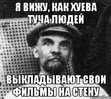 Я вижу, как хуева туча людей выкладывают свои фильмы на стену, Мем   Ленин удивлен