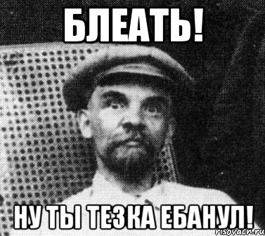 БЛЕАТЬ! Ну ты тезка ебанул!, Мем   Ленин удивлен