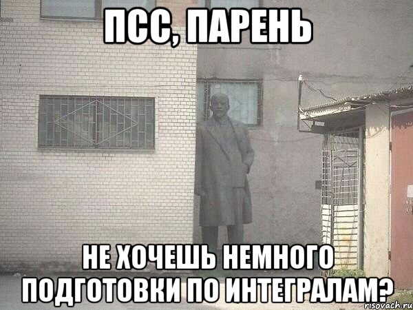 ПСС, ПАРЕНЬ НЕ ХОЧЕШЬ НЕМНОГО ПОДГОТОВКИ ПО ИНТЕГРАЛАМ?, Мем  Ленин за углом (пс, парень)