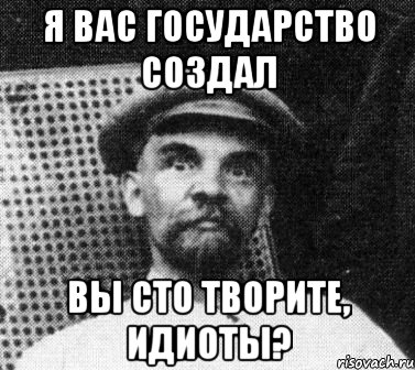 Я вас государство создал вы сто творите, идиоты?, Мем   Ленин удивлен