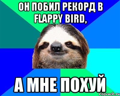Он побил рекорд в flappy bird, а мне похуй, Мем Ленивец
