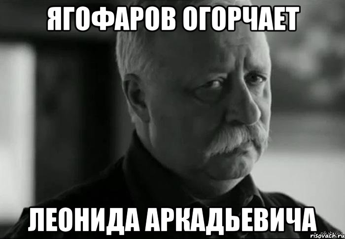 Ягофаров огорчает Леонида Аркадьевича, Мем Не расстраивай Леонида Аркадьевича