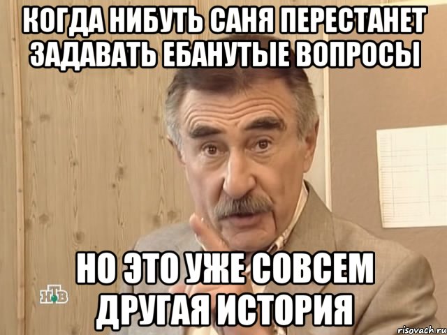 когда нибуть саня перестанет задавать ебанутые вопросы но это уже совсем другая история, Мем Каневский (Но это уже совсем другая история)