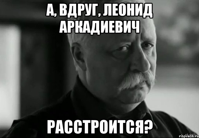 А, вдруг, Леонид Аркадиевич Расстроится?, Мем Не расстраивай Леонида Аркадьевича