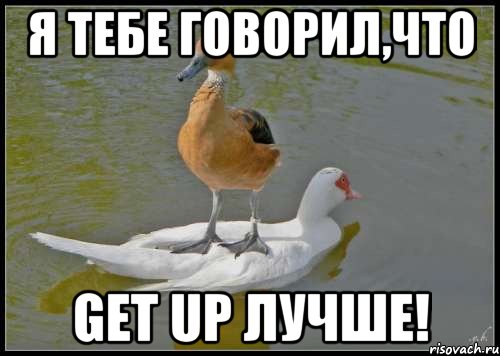 я тебе говорил,что Get up лучше!