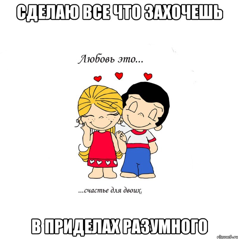 сделаю все что захочешь в приделах разумного, Мем  Love is