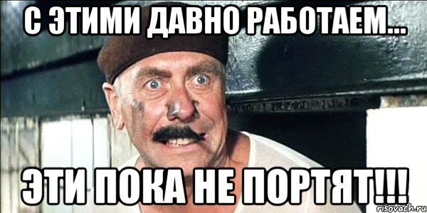 С этими давно работаем... Эти пока не портят!!!