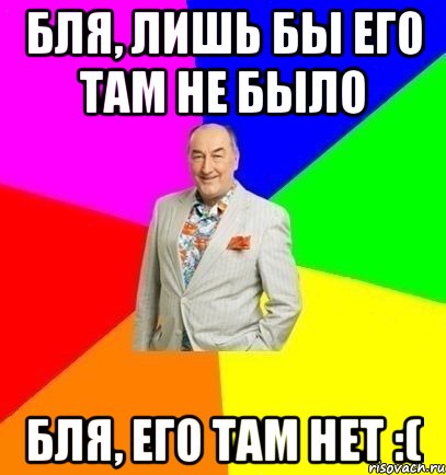 Бля, лишь бы его там не было Бля, его там нет :(