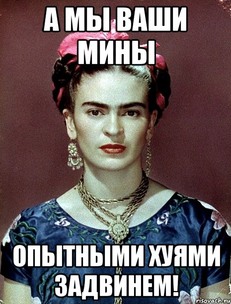 А мы ваши мины опытными хуями задвинем!