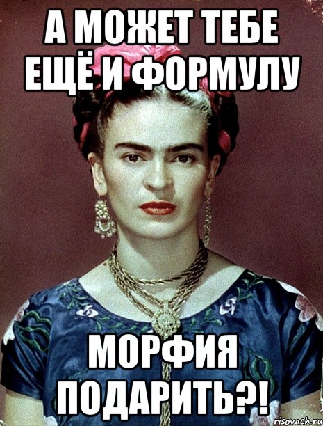 А может тебе ещё и формулу морфия подарить?!