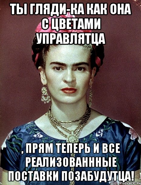 Ты гляди-ка как она с цветами управлятца , прям теперь и все реализованнные поставки позабудутца!
