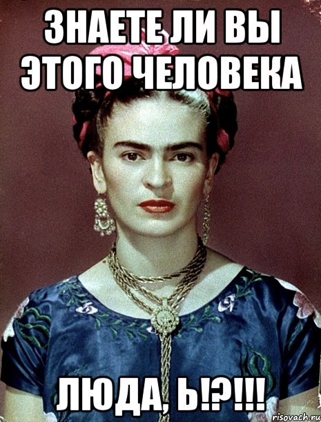 Знаете ли Вы этого человека Люда, Ь!?!!!