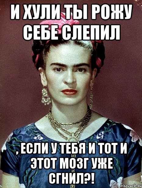 И хули ты рожу себе слепил , если у тебя и тот и этот мозг уже сгнил?!