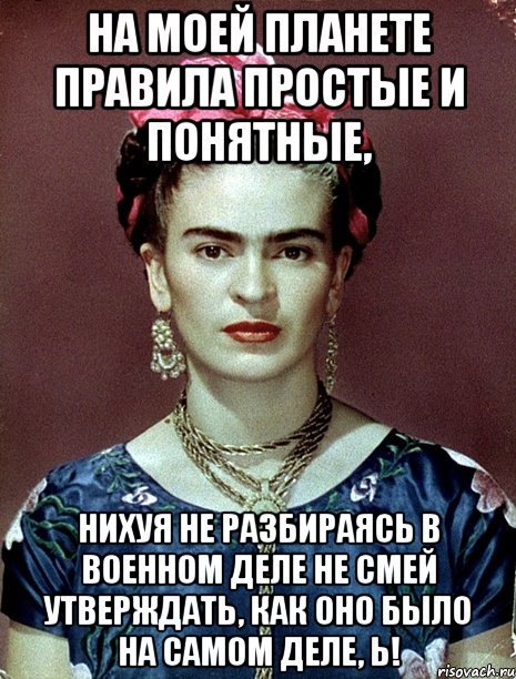 На моей планете правила простые и понятные, нихуя не разбираясь в военном деле не смей утверждать, как оно было на самом деле, Ь!