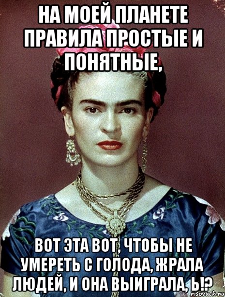На моей планете правила простые и понятные, вот эта вот, чтобы не умереть с голода, жрала людей, и она выиграла, Ь!?
