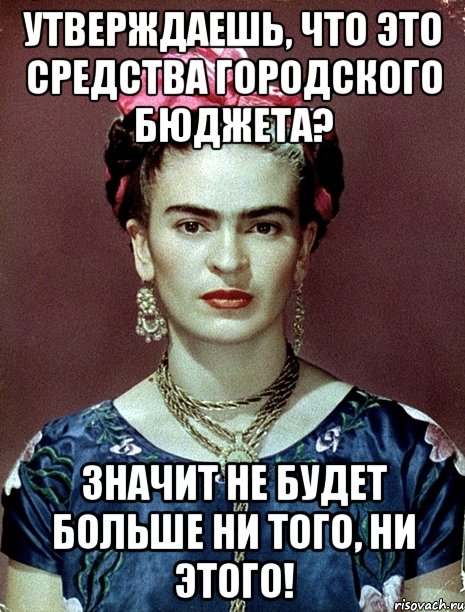 Утверждаешь, что это средства городского бюджета? Значит не будет больше ни того, ни этого!