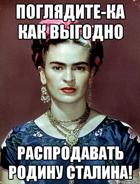 Поглядите-ка как выгодно распродавать Родину Сталина!
