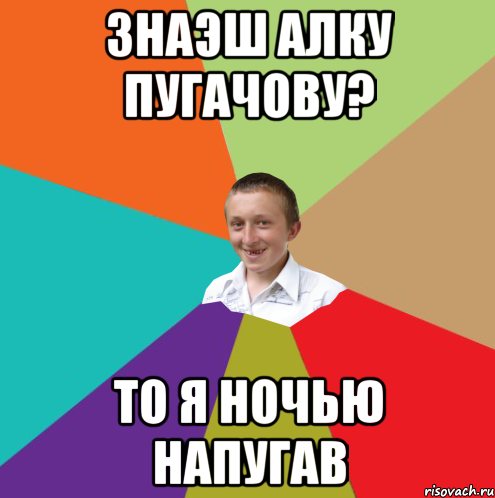 знаэш алку пугачову? то я ночью напугав, Мем  малый паца