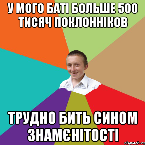 У МОГО БАТІ БОЛЬШЕ 500 ТИСЯЧ ПОКЛОННІКОВ ТРУДНО БИТЬ СИНОМ ЗНАМЄНІТОСТІ, Мем  малый паца