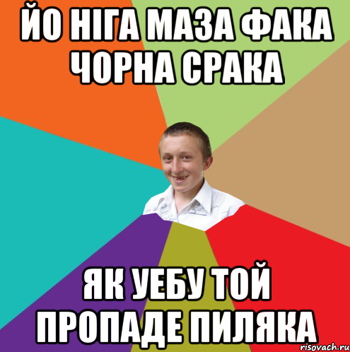 Йо ніга маза фака чорна срака як уебу той пропаде пиляка, Мем  малый паца