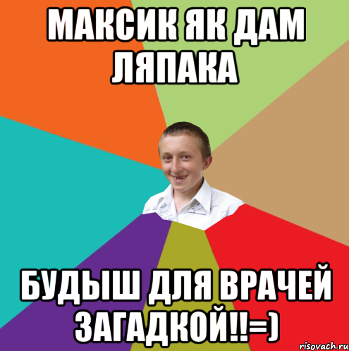 Максик як дам ляпака будыш для врачей загадкой!!=), Мем  малый паца