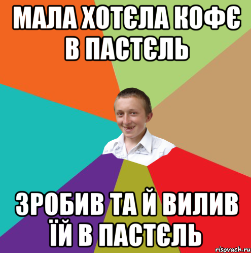 мала хотєла кофє в пастєль зробив та й вилив їй в пастєль, Мем  малый паца