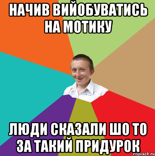 Начив вийобуватись на мотику люди сказали шо то за такий придурок, Мем  малый паца