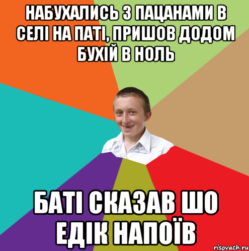 набухались з пацанами в селі на паті, пришов додом бухій в ноль баті сказав шо едік напоїв, Мем  малый паца