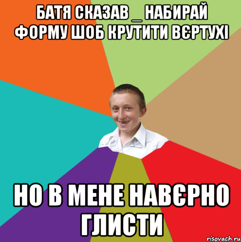 батя сказав _ набирай форму шоб крутити вєртухі но в мене навєрно глисти, Мем  малый паца