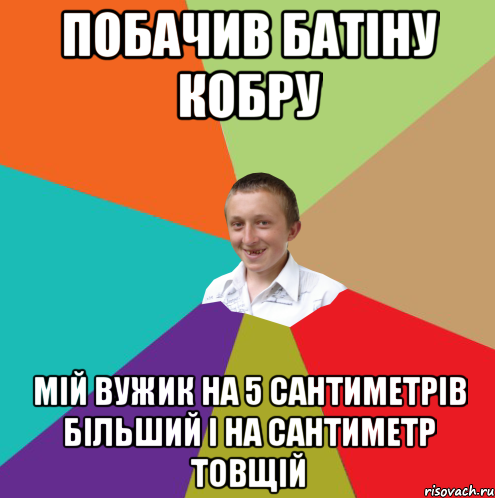 побачив батіну кобру мій вужик на 5 сантиметрів більший і на сантиметр товщій, Мем  малый паца