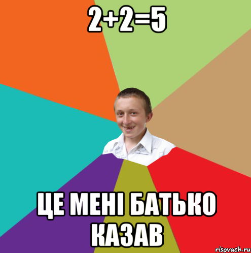 2+2=5 це менi батько казав, Мем  малый паца