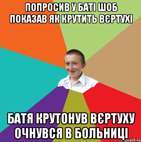 Попросив у баті шоб показав як крутить вєртухі Батя крутонув вєртуху очнувся в больниці, Мем  малый паца