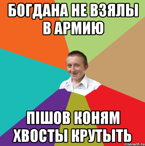 Богдана не взялы в армию пішов коням хвосты крутыть, Мем  малый паца