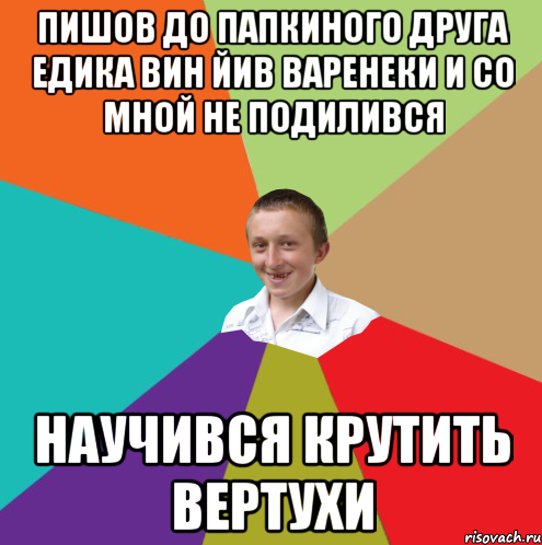 Пишов до папкиного друга едика вин йив варенеки и со мной не подилився научився крутить вертухи, Мем  малый паца