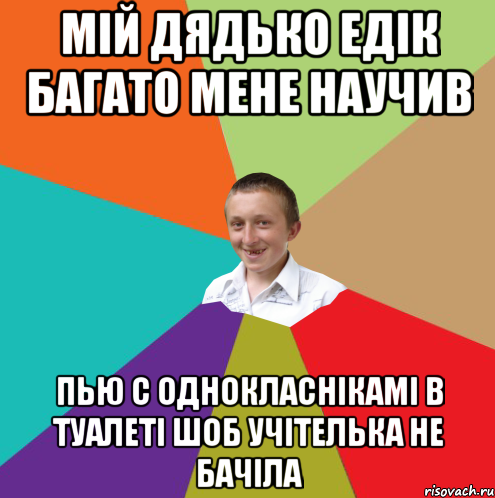 Мій дядько Едік багато мене научив пью с однокласнікамі в туалеті шоб учітелька не бачіла, Мем  малый паца