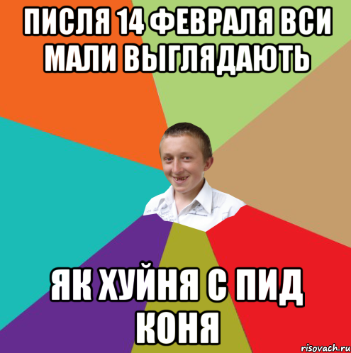 писля 14 февраля вси мали выглядають ЯК ХУЙНЯ С ПИД КОНЯ, Мем  малый паца