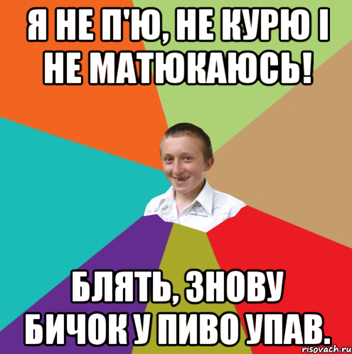 Я не п'ю, не курю і не матюкаюсь! Блять, знову бичок у пиво упав., Мем  малый паца