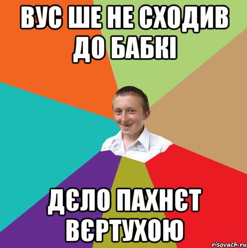 Вус ше не сходив до бабкі Дєло пахнєт вєртухою, Мем  малый паца