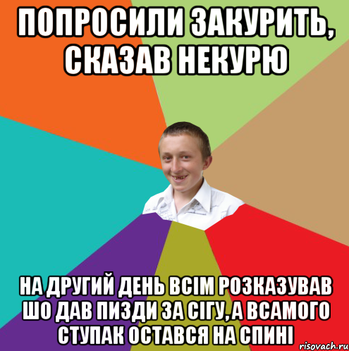 попросили закурить, сказав некурю на другий день всім розказував шо дав пизди за сігу, а всамого ступак остався на спині, Мем  малый паца