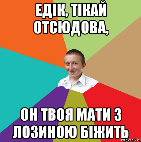 Едік, тікай отсюдова, он твоя мати з лозиною біжить, Мем  малый паца