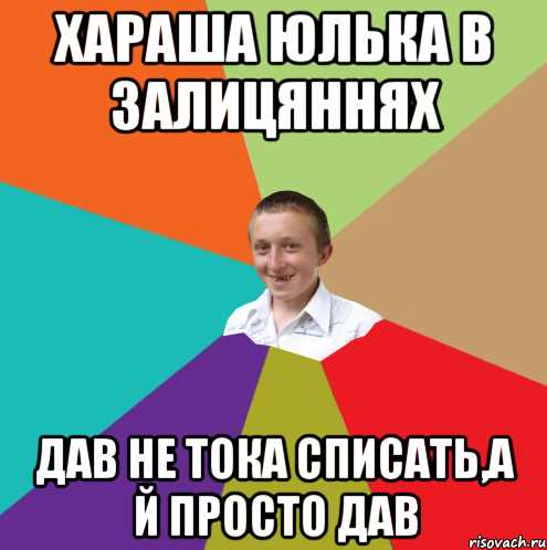 хараша Юлька в залицяннях дав не тока списать,а й просто дав, Мем  малый паца