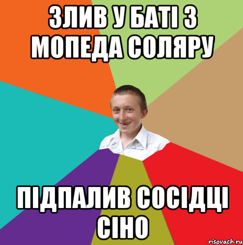 Злив у батi з мопеда соляру Пiдпалив сосiдцi сiно, Мем  малый паца