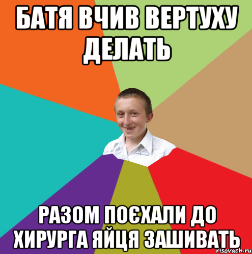 батя вчив вертуху делать разом поєхали до хирурга яйця зашивать, Мем  малый паца